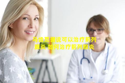 马齿苋据说可以治疗前列腺炎 如何治疗前列腺炎